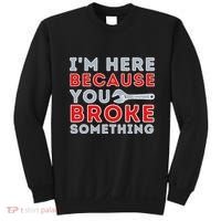 IM Here Because You Broke Something Mechanic Repairman Sweatshirt thumb 0