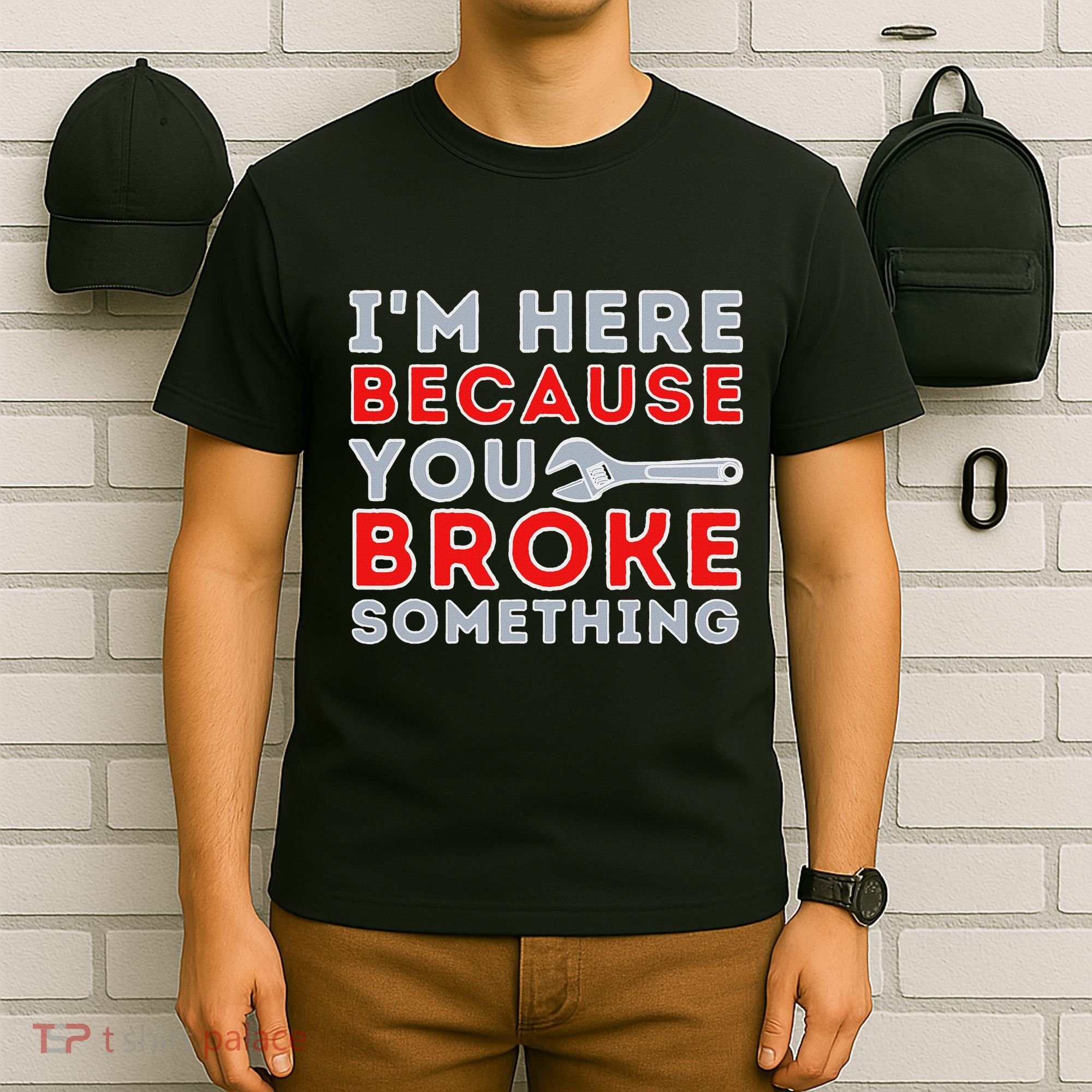 IM Here Because You Broke Something Mechanic Repairman T-Shirt