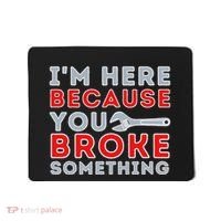 IM Here Because You Broke Something Mechanic Repairman Mousepad thumb 0