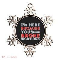 IM Here Because You Broke Something Mechanic Repairman Ornament thumb 0