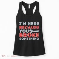 IM Here Because You Broke Something Mechanic Repairman Women's Tank Top thumb 0