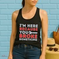 IM Here Because You Broke Something Mechanic Repairman Women's Tank Top thumb 2