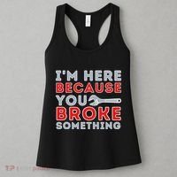 IM Here Because You Broke Something Mechanic Repairman Women's Tank Top thumb 3