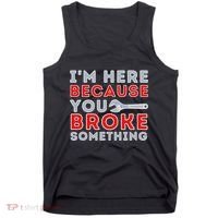 IM Here Because You Broke Something Mechanic Repairman Tank Top thumb 0