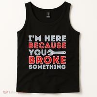 IM Here Because You Broke Something Mechanic Repairman Tank Top thumb 2