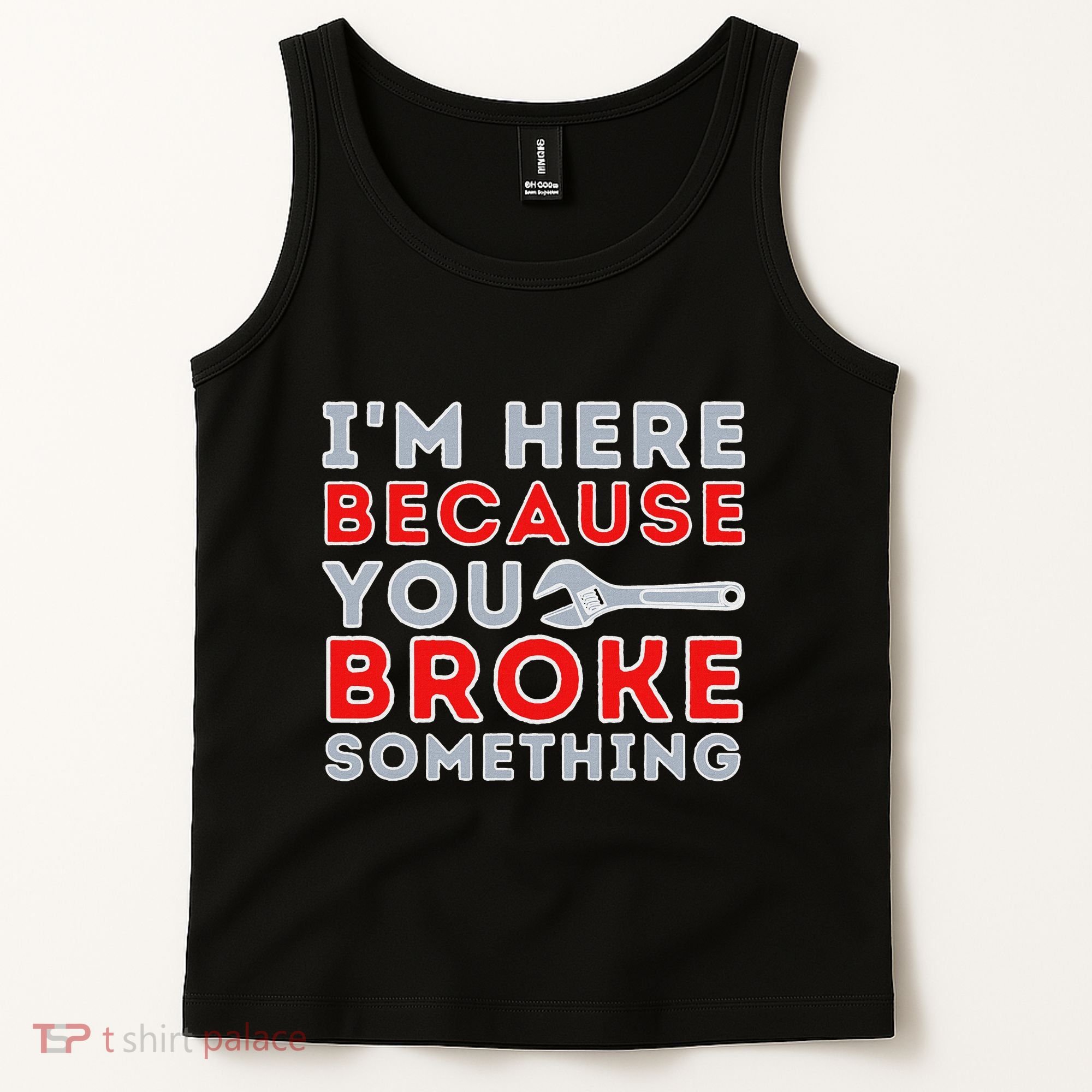 IM Here Because You Broke Something Mechanic Repairman Tank Top