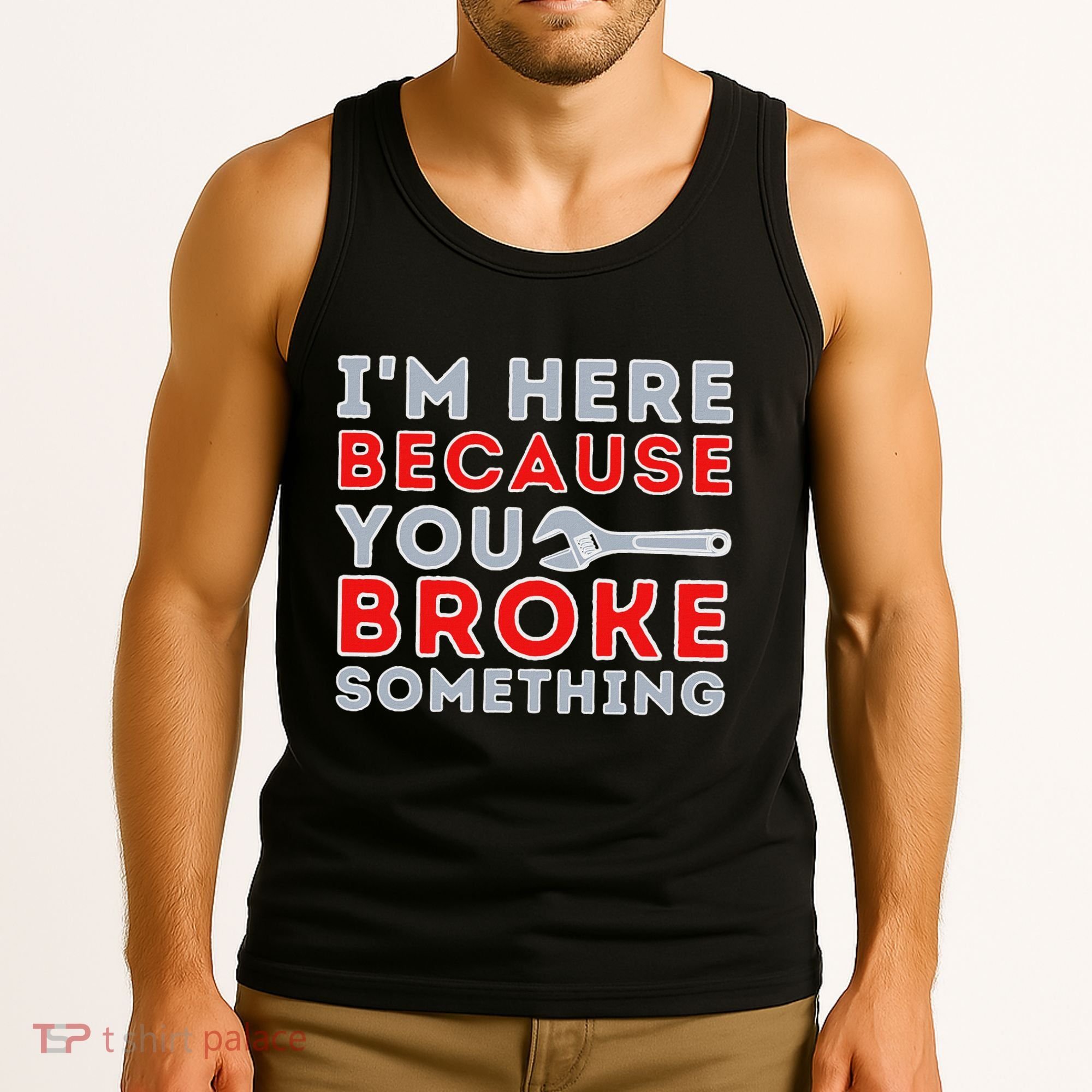 IM Here Because You Broke Something Mechanic Repairman Tank Top