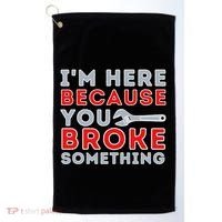 IM Here Because You Broke Something Mechanic Repairman Golf Towel thumb 0