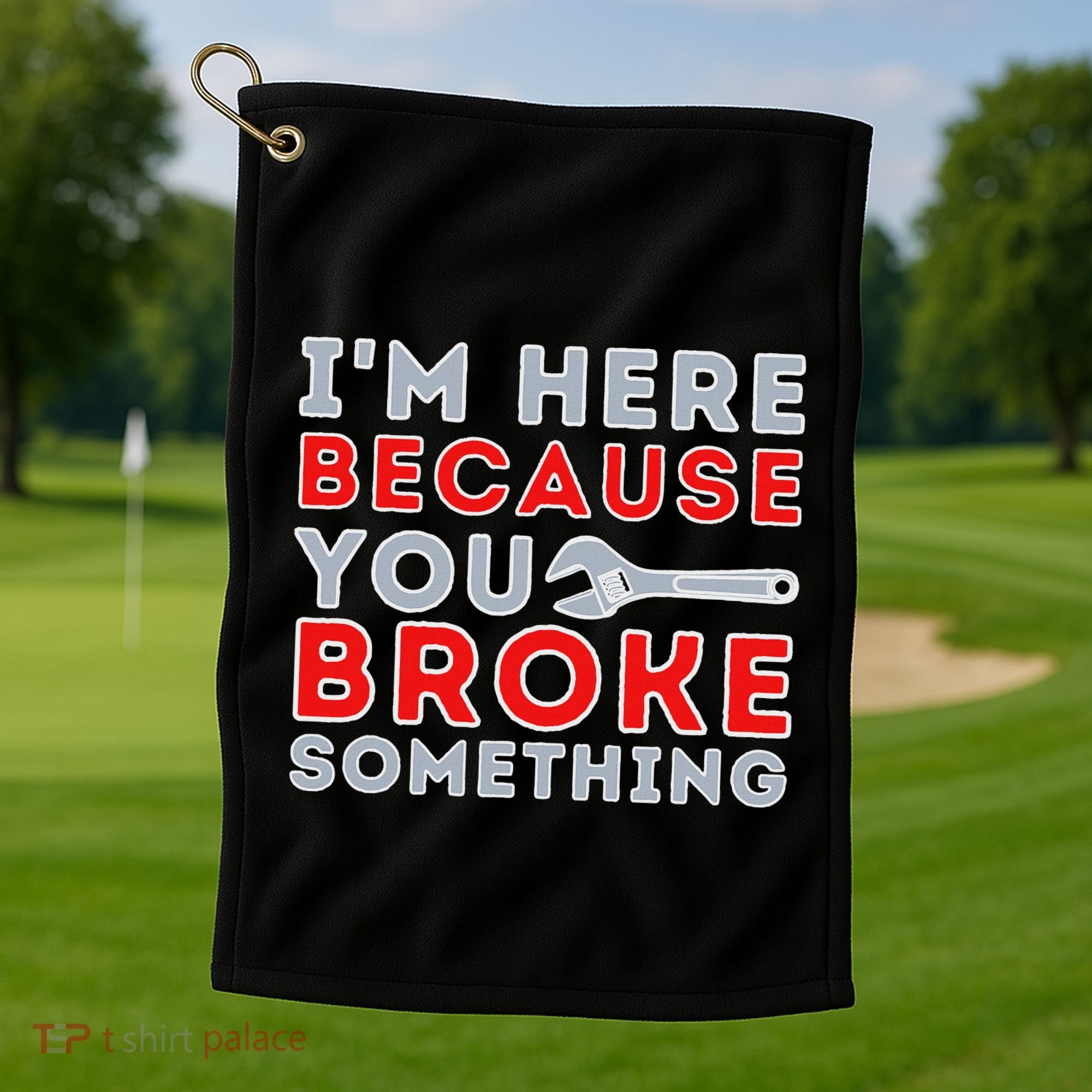 IM Here Because You Broke Something Mechanic Repairman Golf Towel