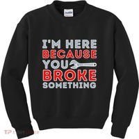 IM Here Because You Broke Something Mechanic Repairman Kids Sweatshirt thumb 0