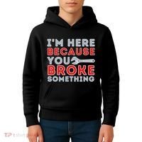 IM Here Because You Broke Something Mechanic Repairman Kids Hoodie thumb 4