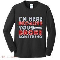 IM Here Because You Broke Something Mechanic Repairman Kids Long Sleeve Shirt thumb 0