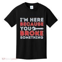 IM Here Because You Broke Something Mechanic Repairman Kids T-Shirt thumb 0