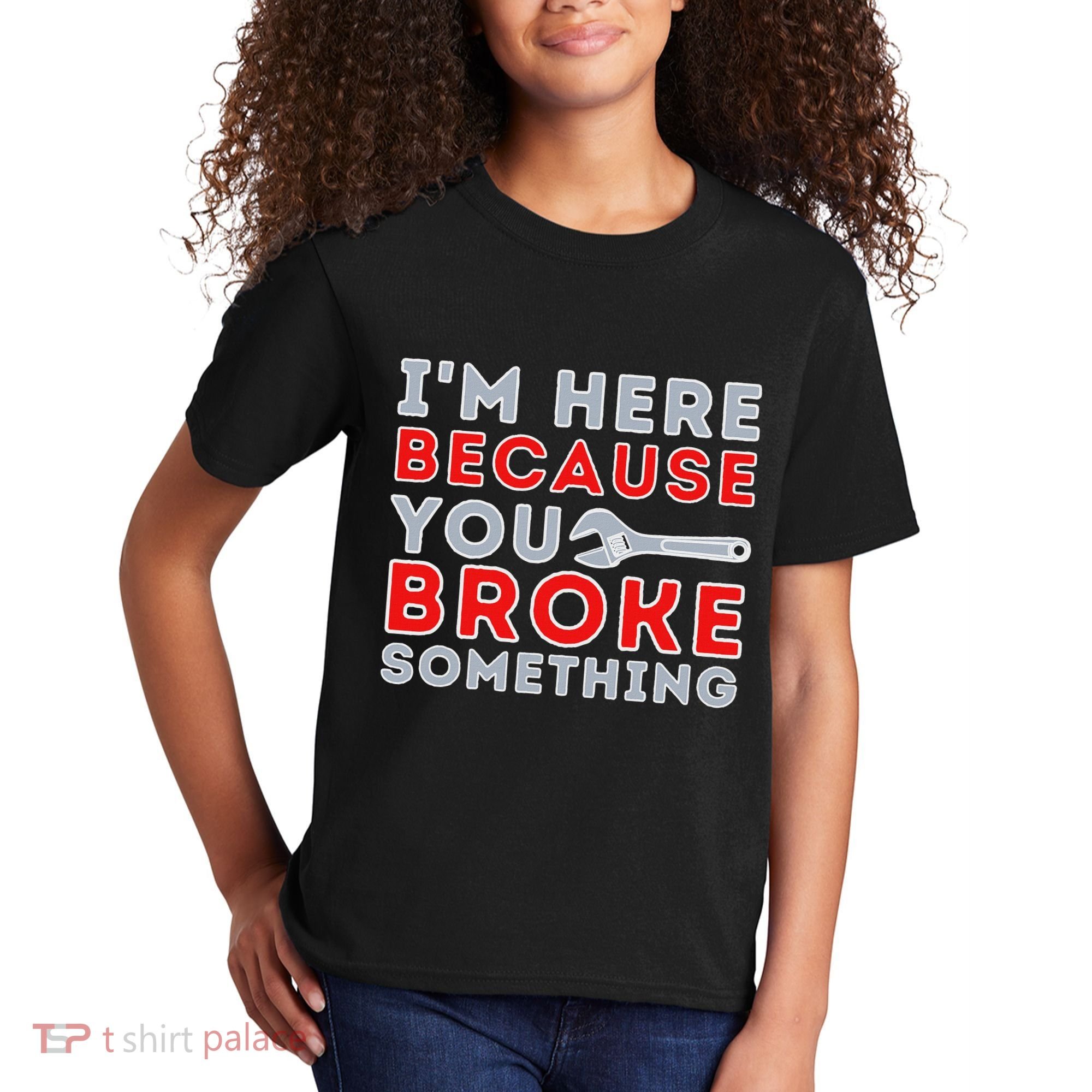 IM Here Because You Broke Something Mechanic Repairman Kids T-Shirt