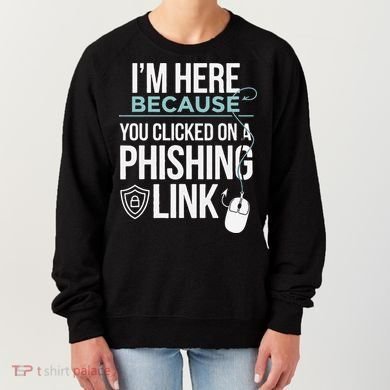 IM Here Because You Clicked On Phishing Link Cyber Security Women's Sweatshirt