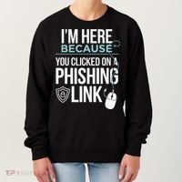 IM Here Because You Clicked On Phishing Link Cyber Security Women's Sweatshirt thumb 0