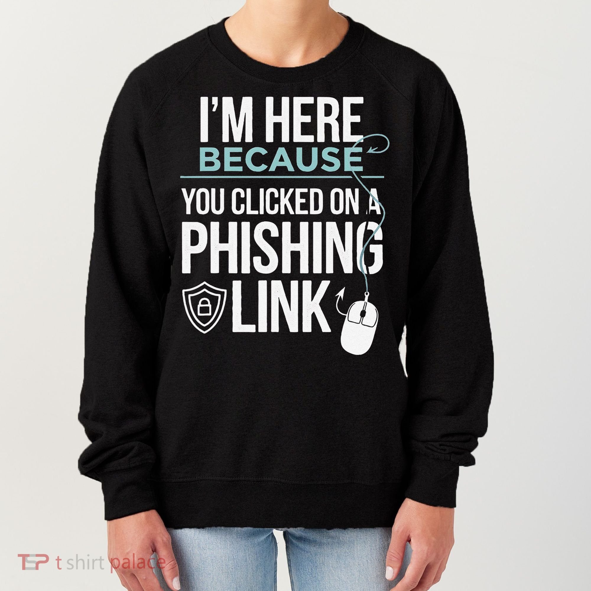 IM Here Because You Clicked On Phishing Link Cyber Security Women's Sweatshirt