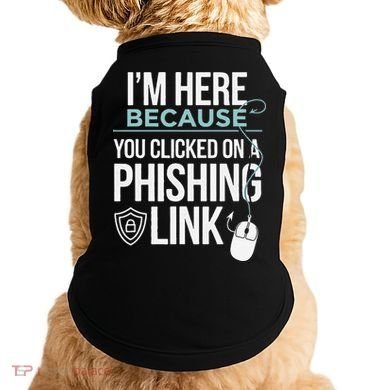 IM Here Because You Clicked On Phishing Link Cyber Security Doggie Tank