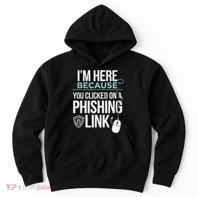 IM Here Because You Clicked On Phishing Link Cyber Security Hoodie