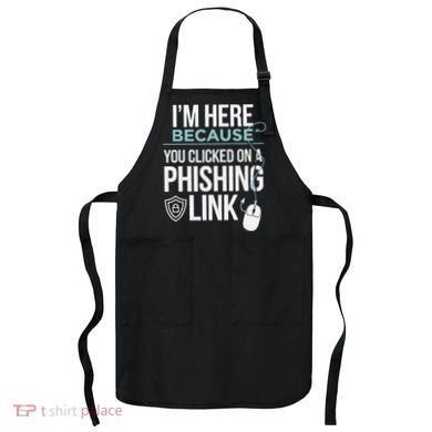 IM Here Because You Clicked On Phishing Link Cyber Security Apron