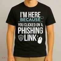 IM Here Because You Clicked On Phishing Link Cyber Security T-Shirt thumb 3