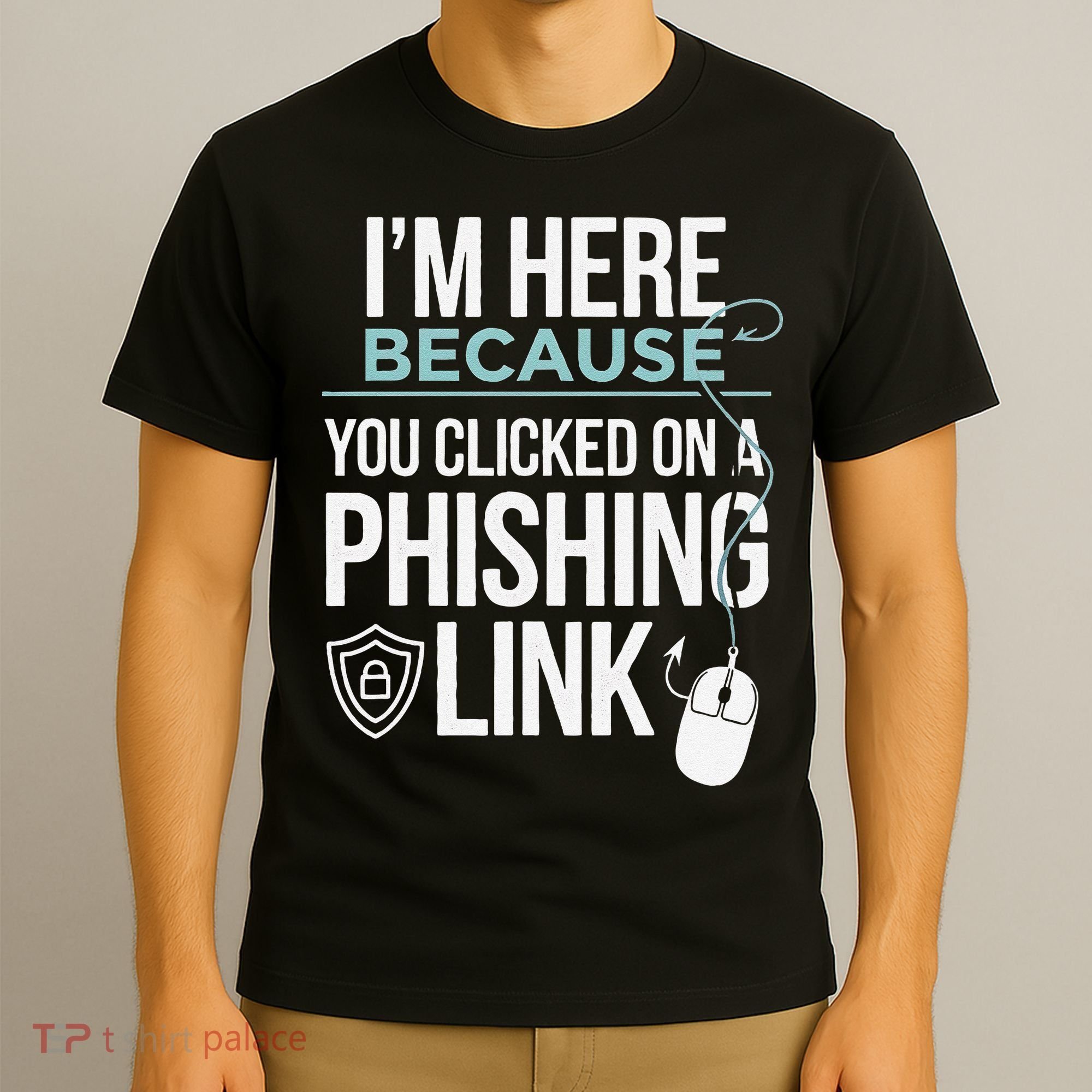 IM Here Because You Clicked On Phishing Link Cyber Security T-Shirt