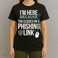 IM Here Because You Clicked On Phishing Link Cyber Security T-Shirt thumb 4