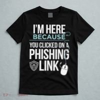 IM Here Because You Clicked On Phishing Link Cyber Security T-Shirt thumb 5