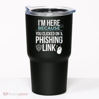 IM Here Because You Clicked On Phishing Link Cyber Security Tumbler thumb 0