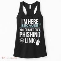 IM Here Because You Clicked On Phishing Link Cyber Security Women's Tank Top thumb 0