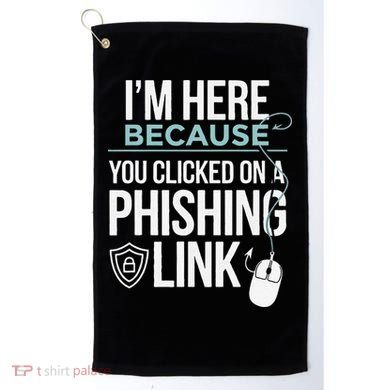 IM Here Because You Clicked On Phishing Link Cyber Security Golf Towel