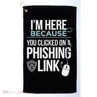 IM Here Because You Clicked On Phishing Link Cyber Security Golf Towel thumb 0