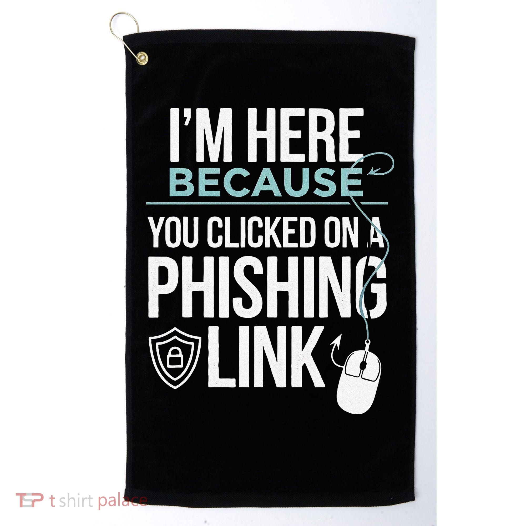 IM Here Because You Clicked On Phishing Link Cyber Security Golf Towel