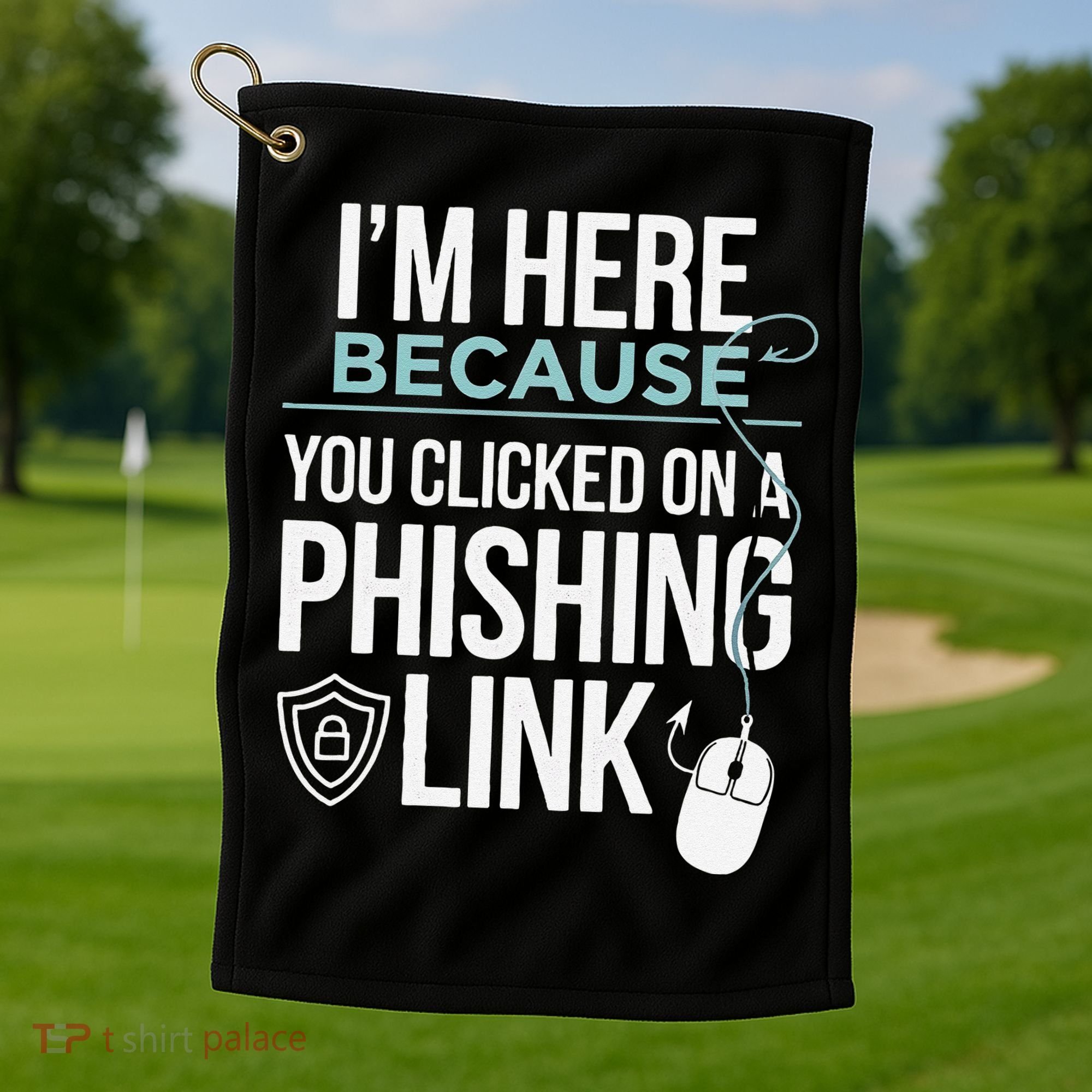 IM Here Because You Clicked On Phishing Link Cyber Security Golf Towel