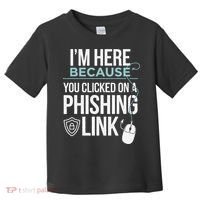 IM Here Because You Clicked On Phishing Link Cyber Security Toddler T-Shirt thumb 0