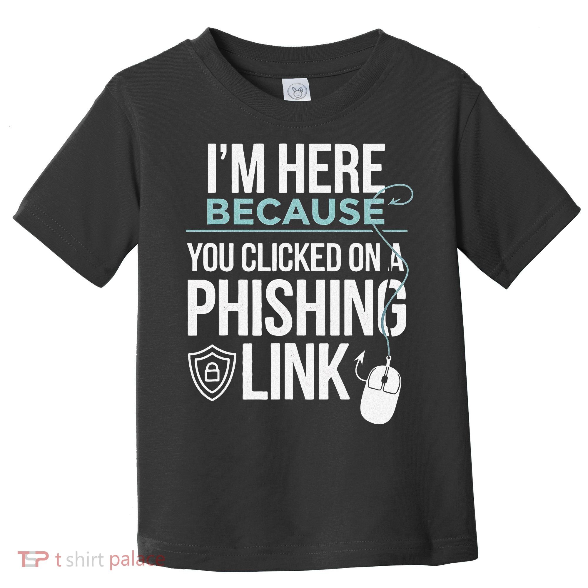 IM Here Because You Clicked On Phishing Link Cyber Security Toddler T-Shirt