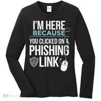 IM Here Because You Clicked On Phishing Link Cyber Security Women's Long Sleeve Shirt thumb 0