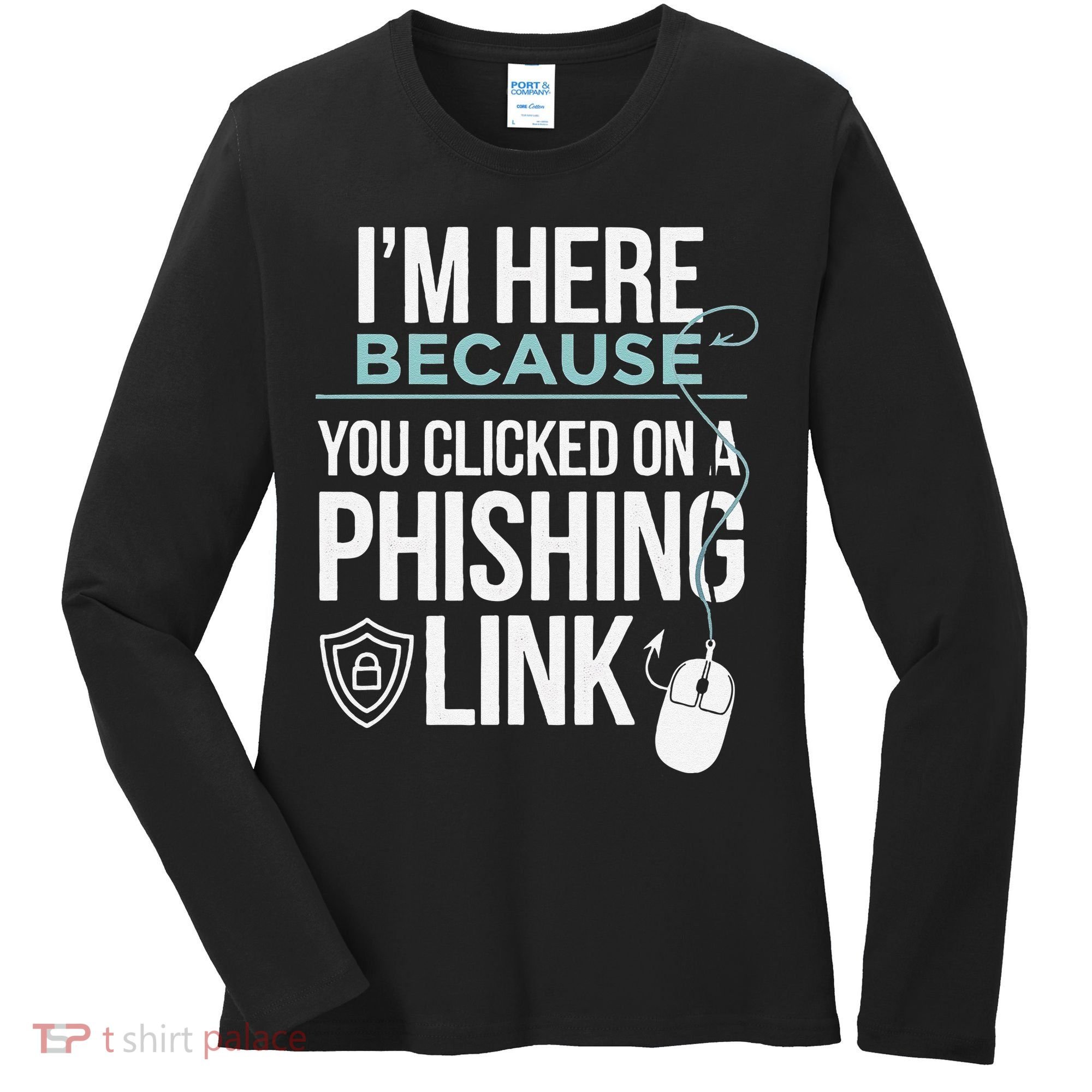IM Here Because You Clicked On Phishing Link Cyber Security Women's Long Sleeve Shirt