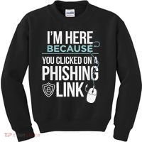 IM Here Because You Clicked On Phishing Link Cyber Security Kids Sweatshirt thumb 0