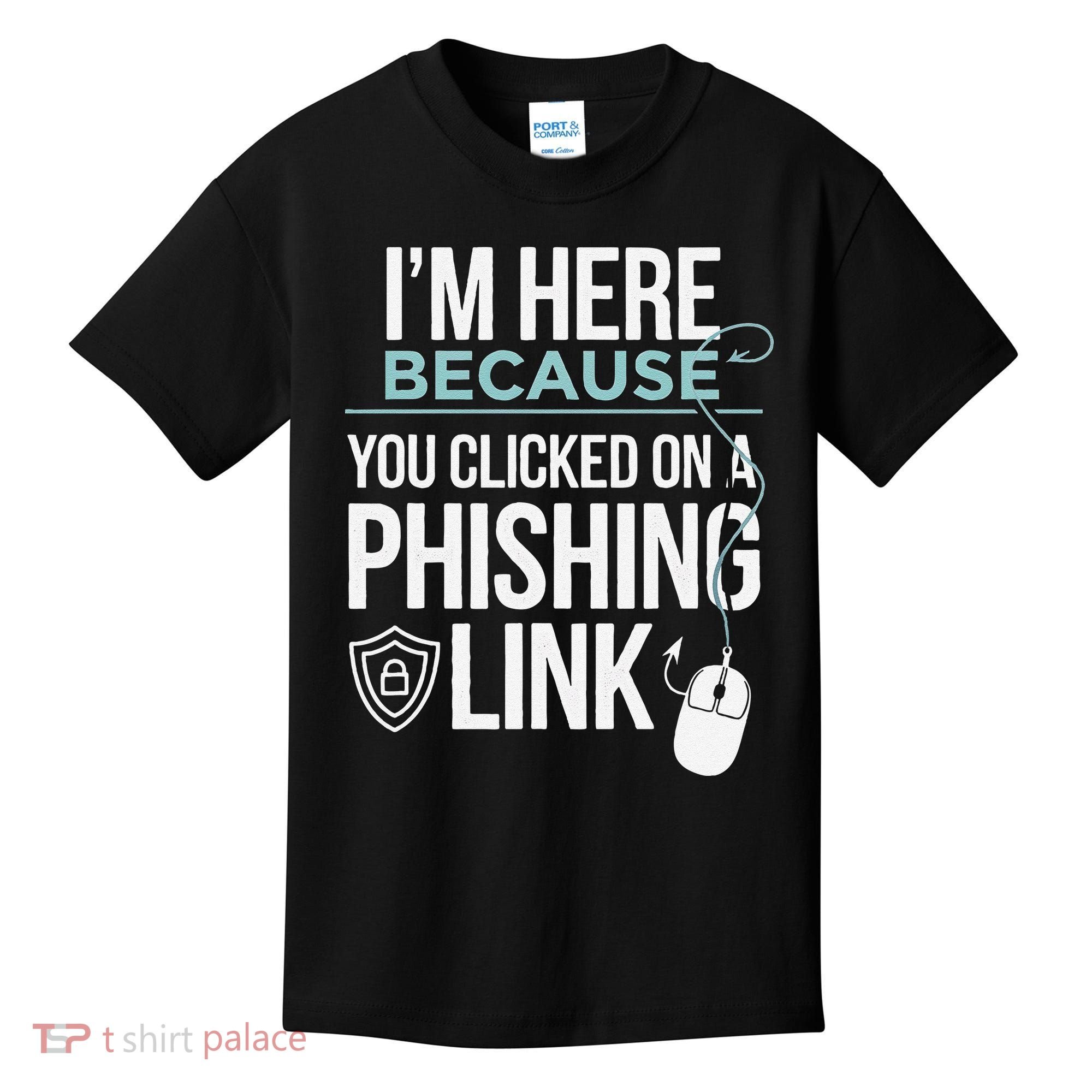 IM Here Because You Clicked On Phishing Link Cyber Security Kids T-Shirt