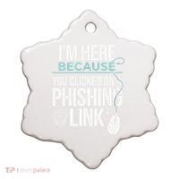 IM Here Because You Clicked On Phishing Link Cyber Security Ceramic Ornament thumb 0