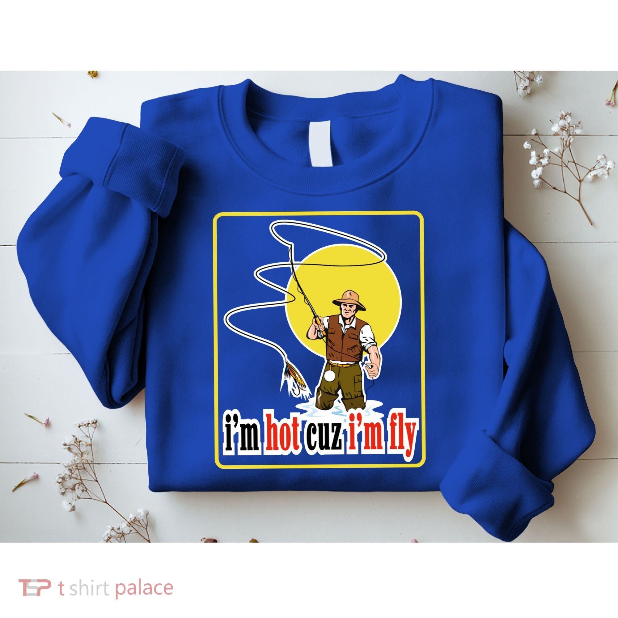 I'm Hot Cuz I'm Fly Fly Fishing Funny Sweatshirt