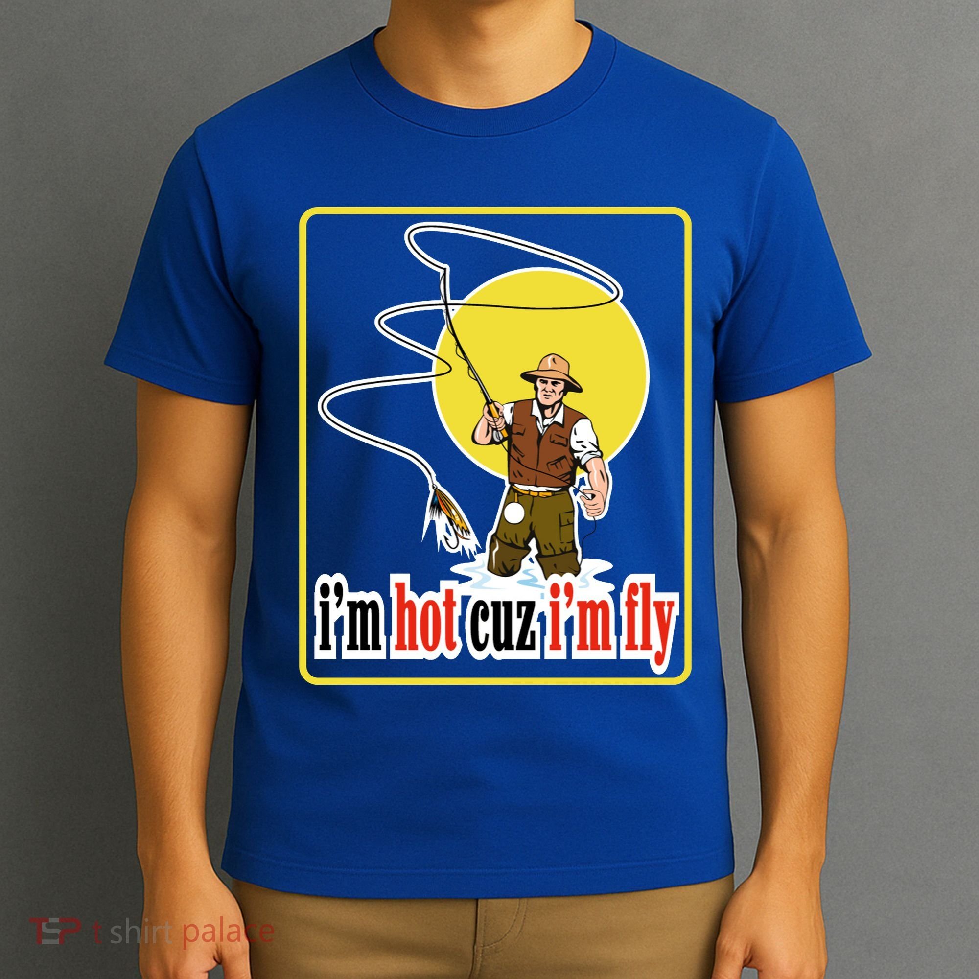 I'm Hot Cuz I'm Fly Fly Fishing Funny T-Shirt