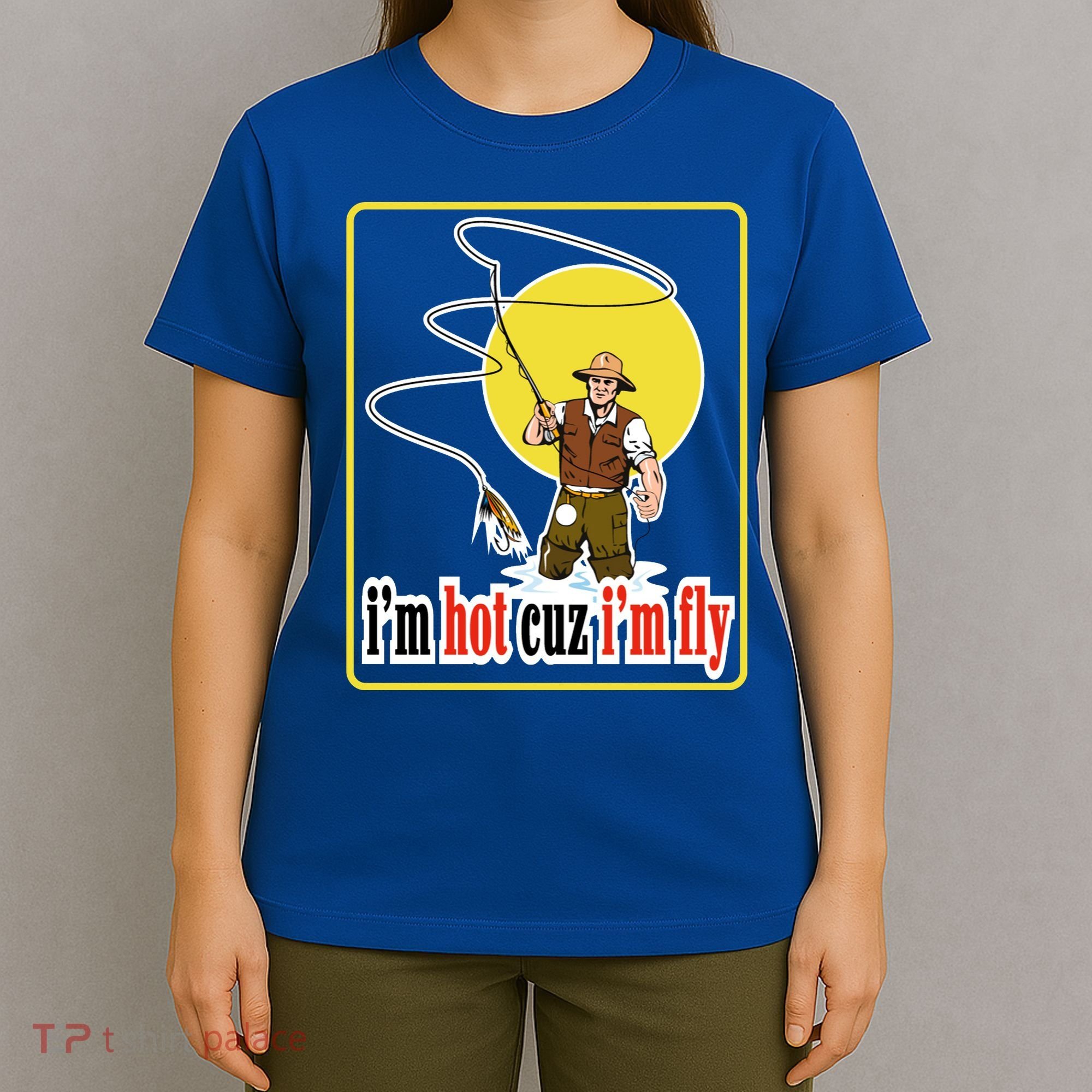 I'm Hot Cuz I'm Fly Fly Fishing Funny T-Shirt