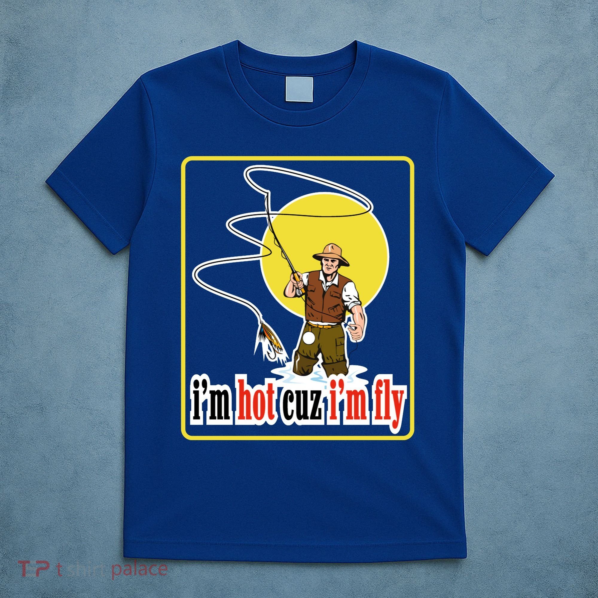 I'm Hot Cuz I'm Fly Fly Fishing Funny T-Shirt