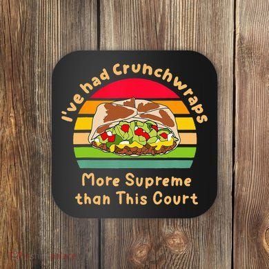 I’Ve Had Crunchwraps More Supreme Than This Court Coaster