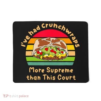 I’Ve Had Crunchwraps More Supreme Than This Court Mousepad