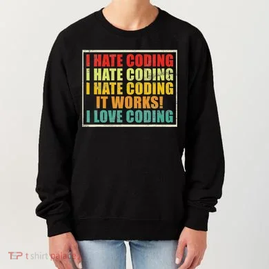 I Hate Coding It Works I Love Coding Funny Programmer Women's Sweatshirt