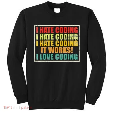 I Hate Coding It Works I Love Coding Funny Programmer Sweatshirt