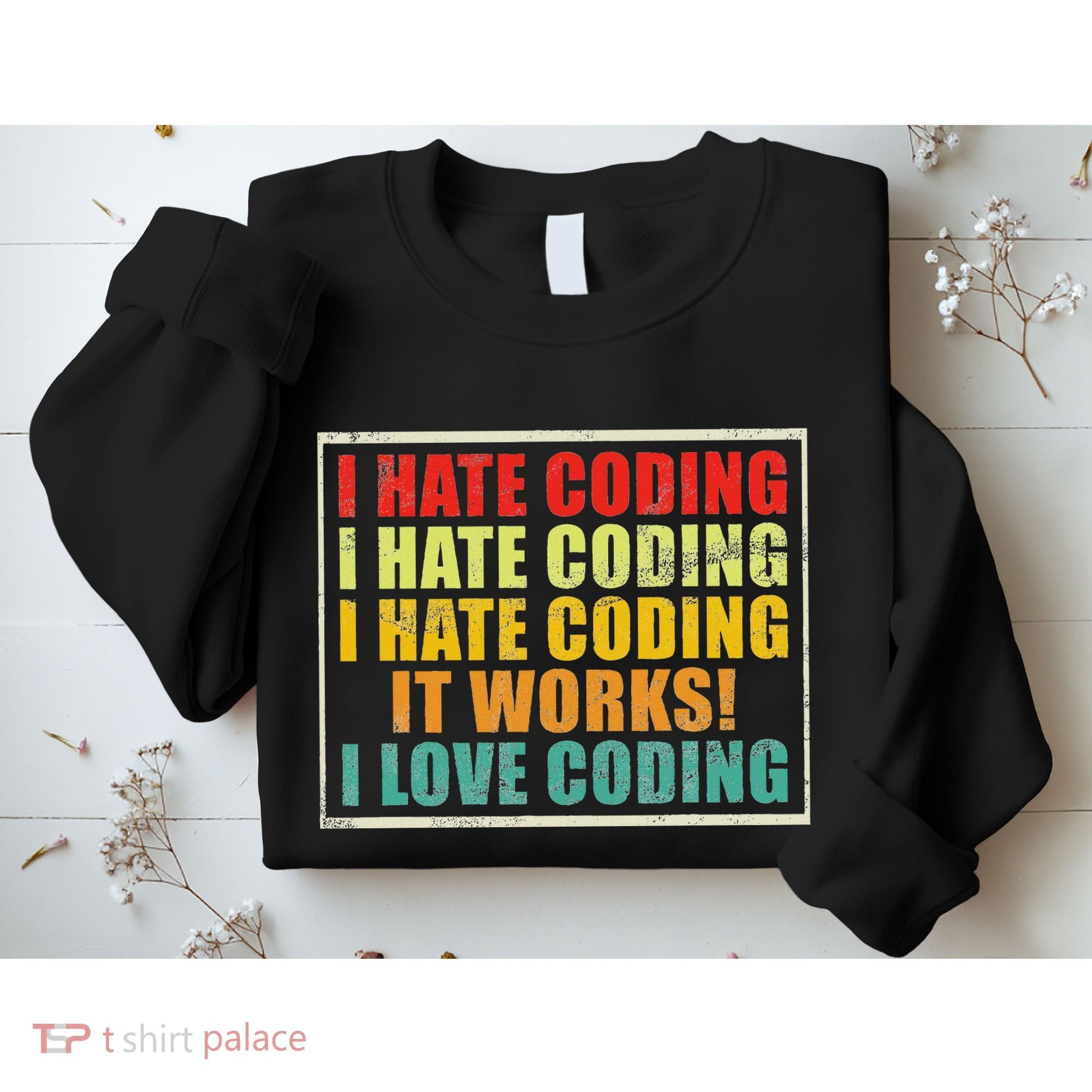 I Hate Coding It Works I Love Coding Funny Programmer Sweatshirt